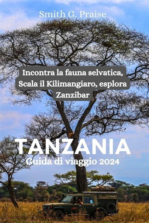 Tanzania Guida di viaggio 2024: Incontra la fauna selvatica, Scala il Kilimangiaro, esplora Zanzibar (Paperback)