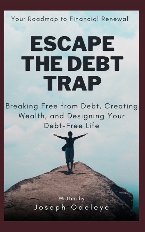 Escape the Debt Trap: Breaking Free from Debt, Creating Wealth, and designing your Debt-Free Life (Paperback)