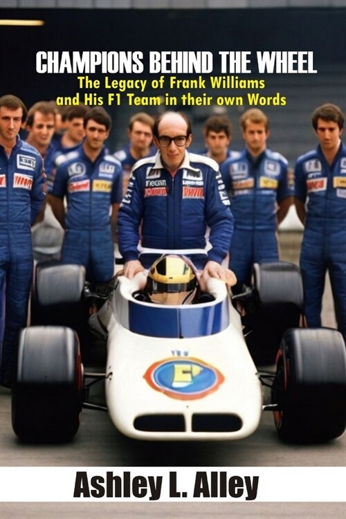 Champions Behind the Wheel: The Legacy of Frank Williams and His F1 Team in their own Words (Paperback)