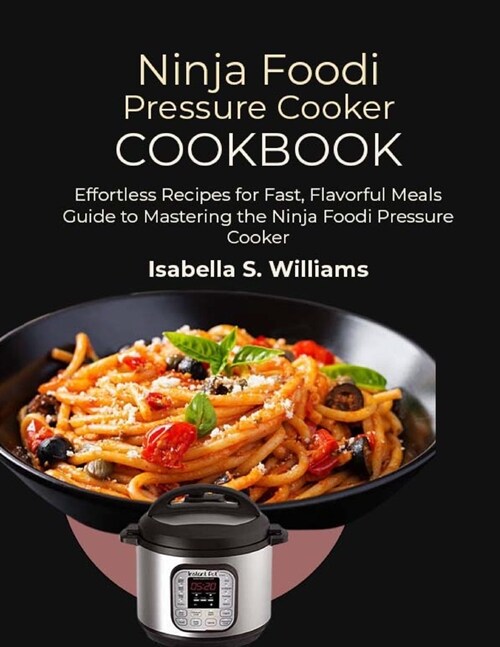 Ninja Foodi Pressure Cooker Cookbook: Effortless Recipes for Fast, Flavorful Meals Guide to Mastering the Ninja Foodi Pressure Cooker (Paperback)