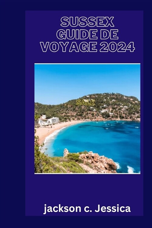 Sussex guide de voyage 2024: Explorer le charme enchanteur et le riche patrimoine du Sussex: un d?ice de voyage (Paperback)