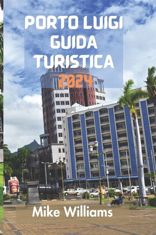 Porto Luigi Guida Turistica 2024: La Guida Definitiva E Completa Per Scoprire Tutto Sulla Capitale E Sulla Citt?Pi?Grande Di Mauritius. (Paperback)