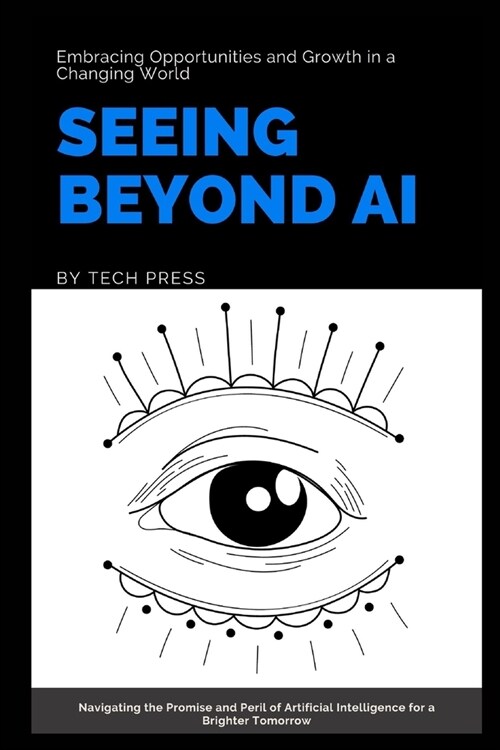 Seeing Beyond AI: Embracing Opportunities and Growth in a Changing World: Navigating the Promise and Peril of Artificial Intelligence fo (Paperback)