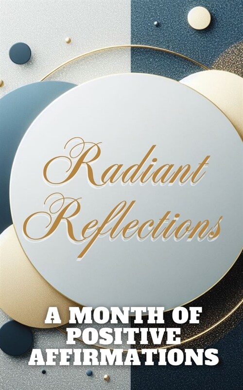 Radiant Reflections - A Month Of Positive Affirmations: Blue Teal Oceanic Abstract Circles Geometric Cover Art Design (Paperback)