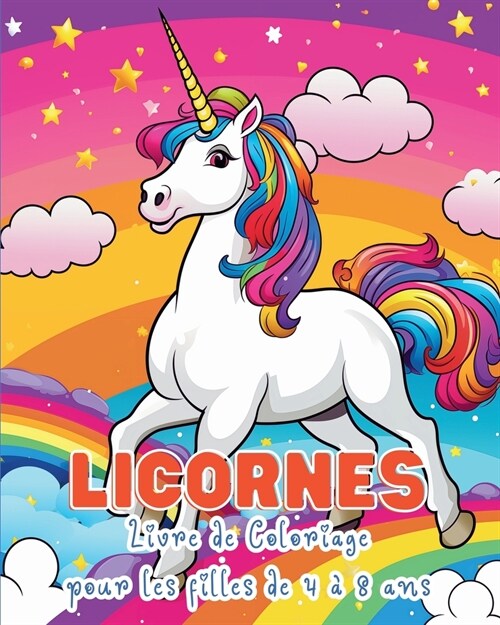 Licornes - Livre de Coloriage pour les Filles de 4 ?8 ans: Explorez la joie des arcs-en-ciel et des adorables amis poneys (Paperback)