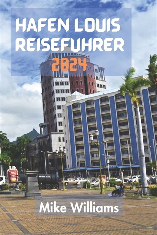 Hafen Louis Reisef?rer 2024: Der Ultimative Und Umfassende Leitfaden, Um Alles ?er Die Hauptstadt Und Gr秤te Stadt Von Mauritius Zu Entdecken. (Paperback)