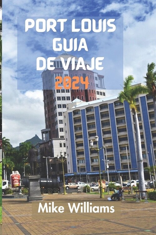 Port Louis Gu? de Viaje 2024: La gu? definitiva y completa para descubrir todo sobre la capital y la ciudad m? grande de Mauricio. (Paperback)