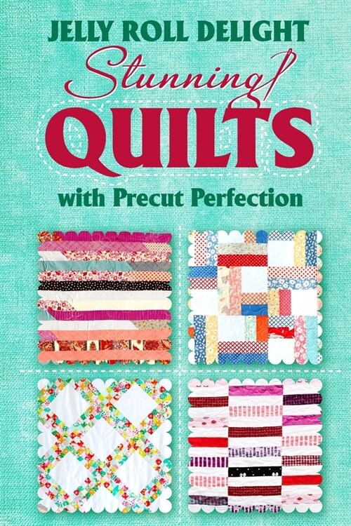 Jelly Roll Delight: Stunning Quilts with Precut Perfection: Quilt Patterns (Paperback)