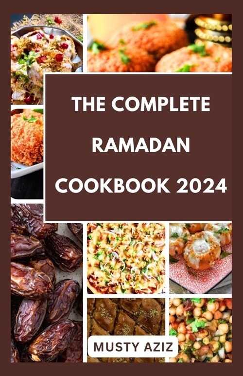 The Complete Ramadan Cookbook 2024: 30 Delicious Recipes for Sahur, Iftar and Eid (Paperback)