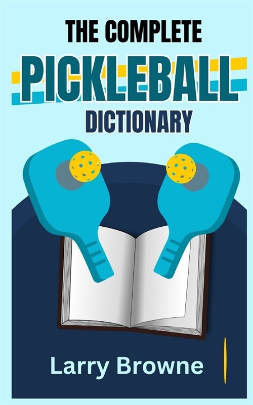 The Complete Pickleball Dictionary: Know All the Terms Used in The Game of Pickleball (Paperback)