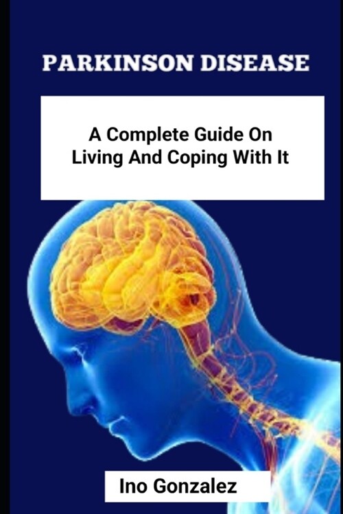 Parkinson Disease: A Complete Guide On Living And Coping With It (Paperback)
