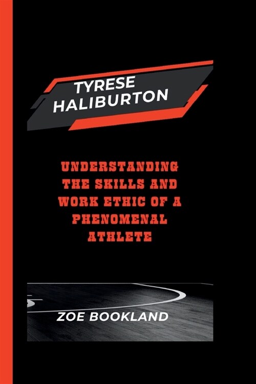 Tyrese Haliburton: Understanding the Skills and Work Ethic of a Phenomenal Athlete (Paperback)