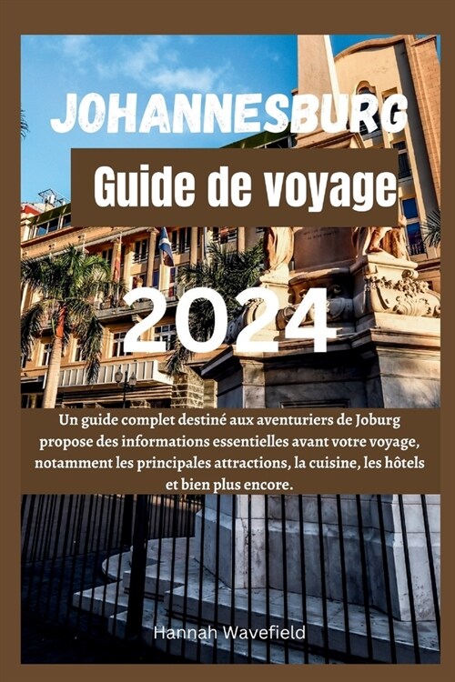 Johannesburg Guide de voyage 2024: Un guide complet destin?aux aventuriers de Joburg propose des informations essentielles avant votre voyage, notamm (Paperback)