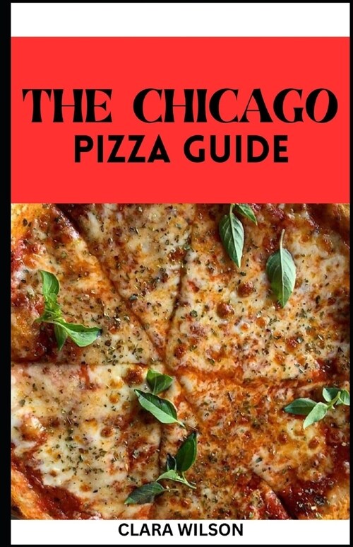 The Chicago Pizza Guide: Craving, Crafting, and Savoring the Best Pizza Experiences in the Windy City (Paperback)
