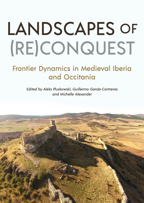 Landscapes of (Re)Conquest: Frontier Dynamics in Medieval Iberia and Occitania (Hardcover)