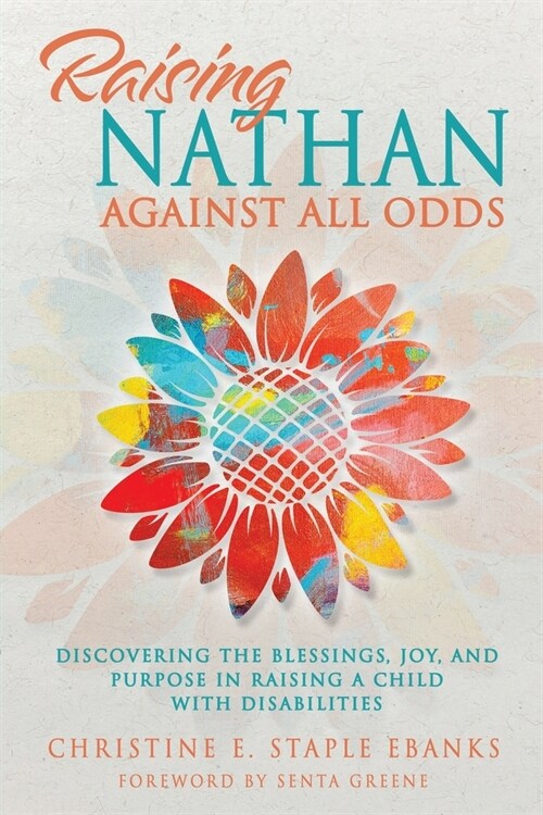 Raising Nathan Against All Odds: Discovering the Blessings, Joy, and Purpose in Raising a Child With Disabilities (Paperback)
