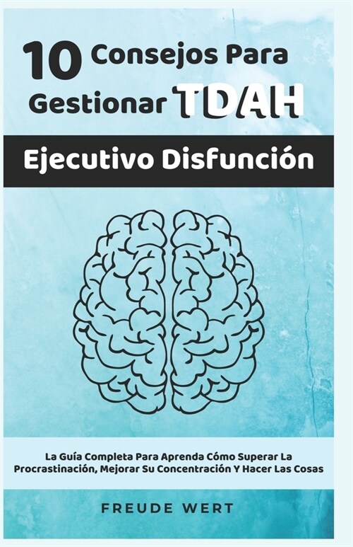 10 Consejos Para Gestionar El TDAH Ejecutivo Disfunci?: La Gu? Completa Para Aprenda C?o Superar La Procrastinaci?, Mejorar Su Concentraci? Y Hac (Paperback)