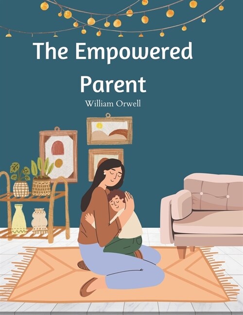 The Empowered Parent: An Activity Book for Raising Resilient Kids Through Thoughtful Responses and Mindful Strategies for Breaking Reactivit (Paperback)