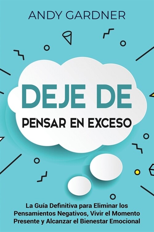 Deje de pensar en exceso: La gu? definitiva para eliminar los pensamientos negativos, vivir el momento presente y alcanzar el bienestar emocion (Paperback)