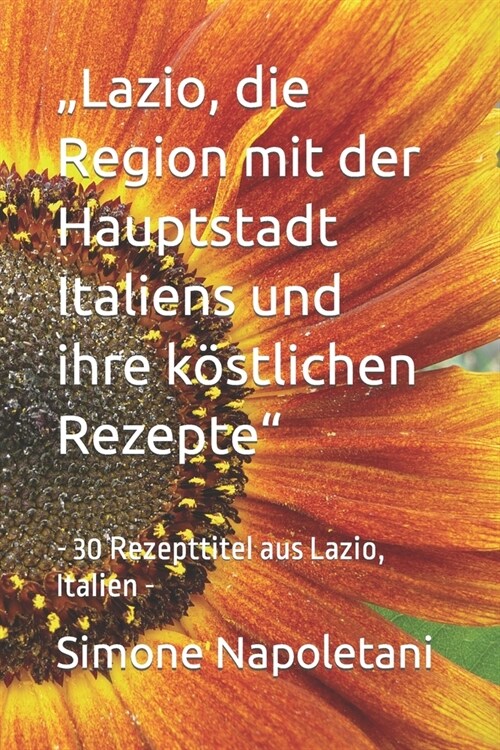 Lazio, die Region mit der Hauptstadt Italiens und ihre k?tlichen Rezepte: - 30 Rezepttitel aus Lazio, Italien - (Paperback)