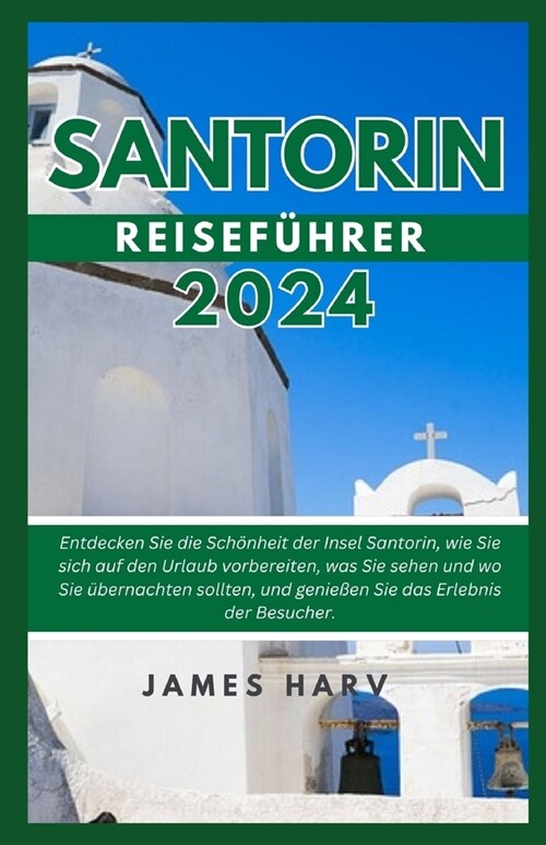 Santorin Reisef?rer 2024: Entdecken Sie die Sch?heit der Insel Santorin, wie Sie sich auf den Urlaub vorbereiten, was Sie sehen und wo Sie ?er (Paperback)