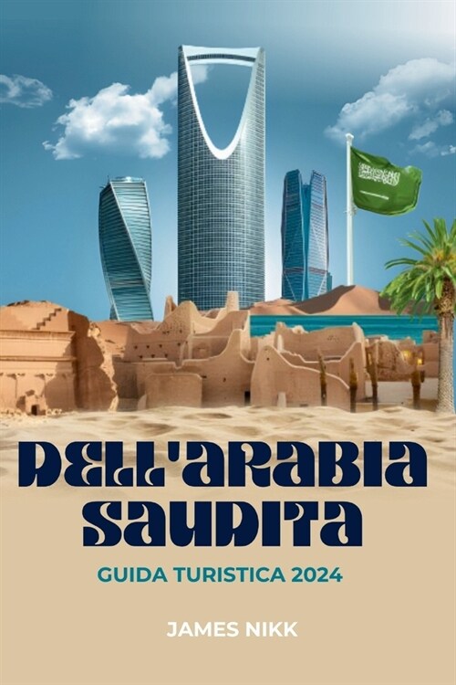 Guida Turistica Dellarabia Saudita 2024: svelare gemme nascoste, un ricco patrimonio culturale, esperienze avventurose e consigli utili per un viaggi (Paperback)