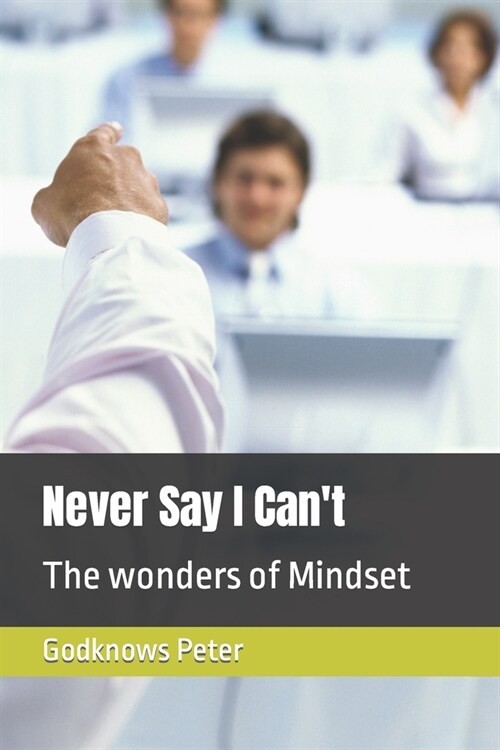 Never Say I Cant: The wonders of Mindset (Paperback)