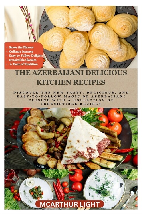 The Azerbaijani Delicious Kitchen Recipes: Discover the New Tasty, Delicious, and Easy-to-Follow Magic of Azerbaijani cuisine with a Collection of Irr (Paperback)