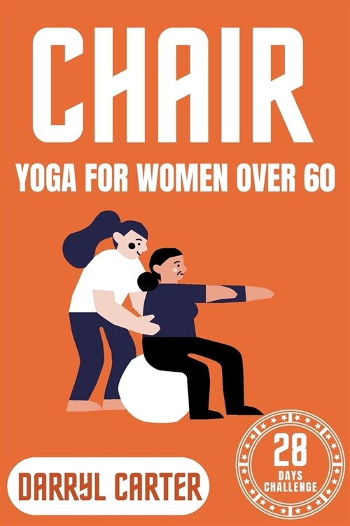 Chair Yoga For Women Over 60: Discover the Art of Gentle Movement: A Transformative Guide to Chair Yoga Tailored for Women Over 60, Enhancing Health (Paperback)