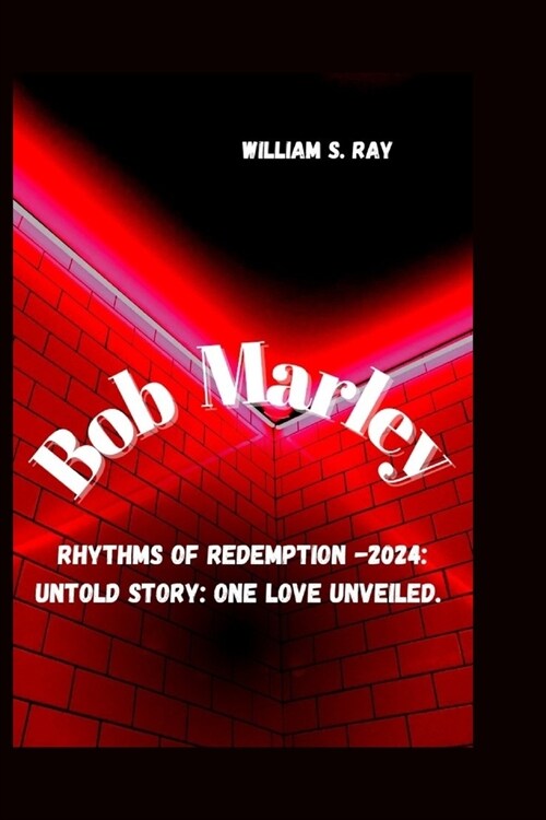 Bob Marley: Rhythms Of Redemption -2024: Untold Story, One Love Unveiled (Paperback)