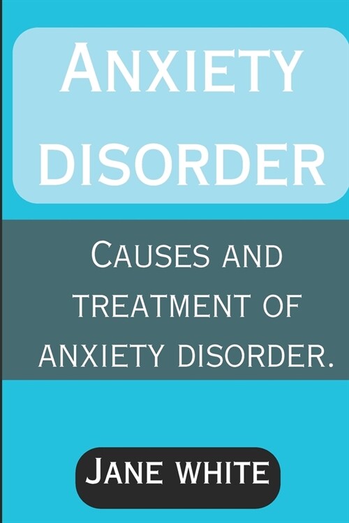 Anxiety Disorder: Causes and Treatment of Anxiety Disorder (Paperback)