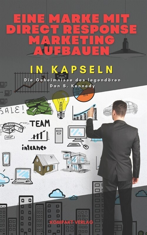 Eine Marke mit Direct Response Marketing aufbauen, in Kapseln: Die Geheimnisse des legend?en Dan S. Kennedy (Paperback)