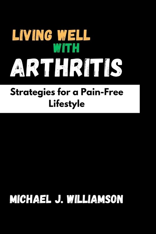 Living Well with Arthritis: Strategies for a Pain-Free Lifestyle (Paperback)