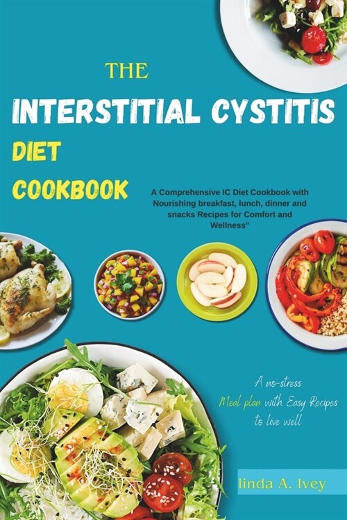 Interstitial Cystitis Diet Cookbook: A Comprehensive IC Diet Cookbook with Nourishing breakfast, lunch, dinner and snacks Recipes for Comfort and Well (Paperback)