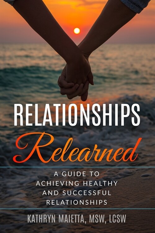 Relationships Relearned: A Guide to Achieving Healthy and Successful Relationships (Paperback)