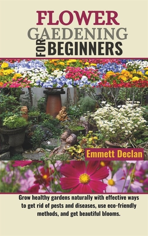 Flower Gaedening for Beginners: Grow healthy gardens naturally with effective ways to get rid of pests and diseases, use eco-friendly methods, and get (Paperback)