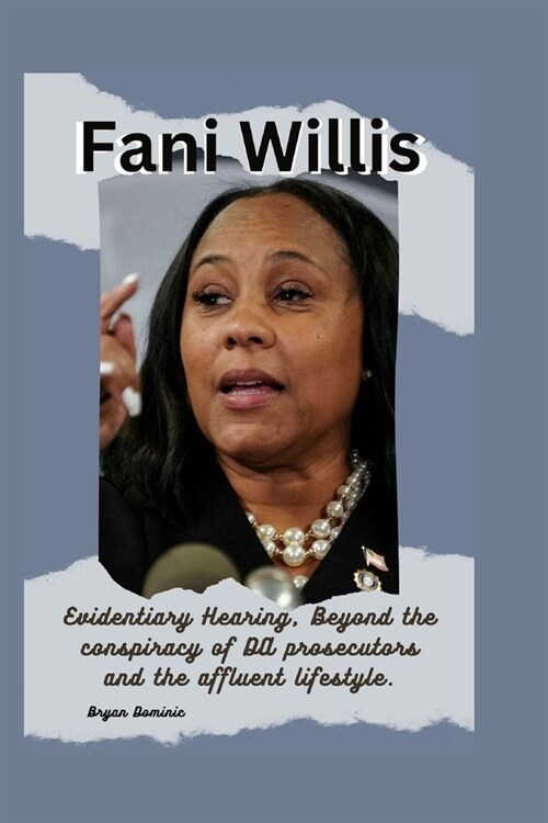 Fani Willis: Evidentiary Hearing, Beyond the conspiracy of DA prosecutors and the affluent lifestyle. (Paperback)