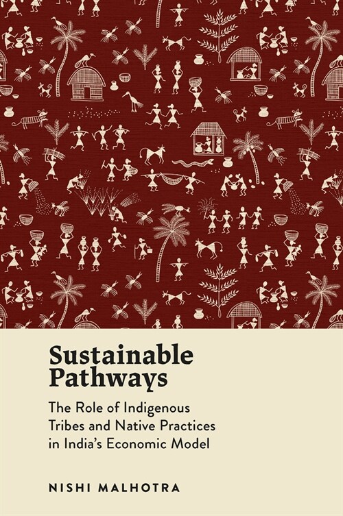 Sustainable Pathways : The Role of Indigenous Tribes and Native Practices in Indias Economic Model (Hardcover)