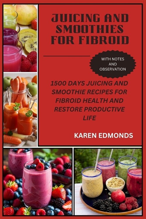 Juicing and Smoothies for Fibroid: 1500 Days Juicing and Smoothie Recipes for Fibroid Health and Restore Productive Life (Paperback)