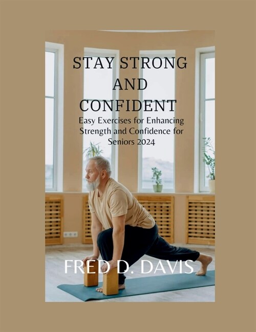 Stay Strong and Confident: Easy Exercises for Enhancing Strength and Confidence for Seniors 2024 (Paperback)