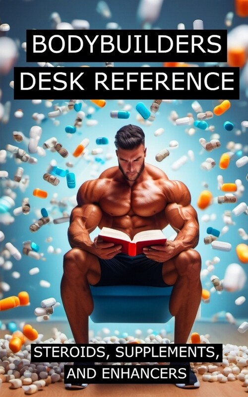 Bodybuilders Desk Reference for Steroids, Supplements, and Enhancers: Covers a wide range of steroids, from Testosterone, Trenbolone, and Nandrolone, (Paperback)