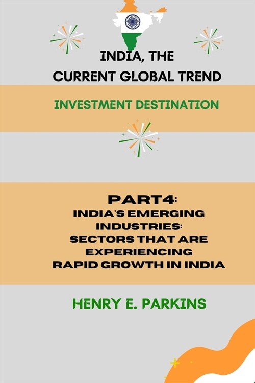 Part 4: Indias Emerging Industries: Sectors That Are Experiencing Rapid Growth in India (Paperback)