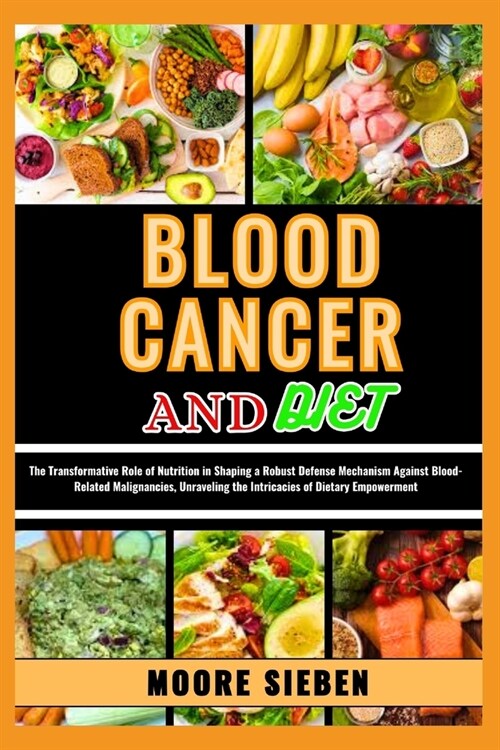 Blood Cancer and Diet: The Transformative Role of Nutrition in Shaping a Robust Defense Mechanism Against Blood-Related Malignancies, Unravel (Paperback)