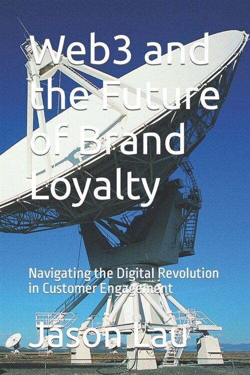 Web3 and the Future of Brand Loyalty: Navigating the Digital Revolution in Customer Engagement (Paperback)