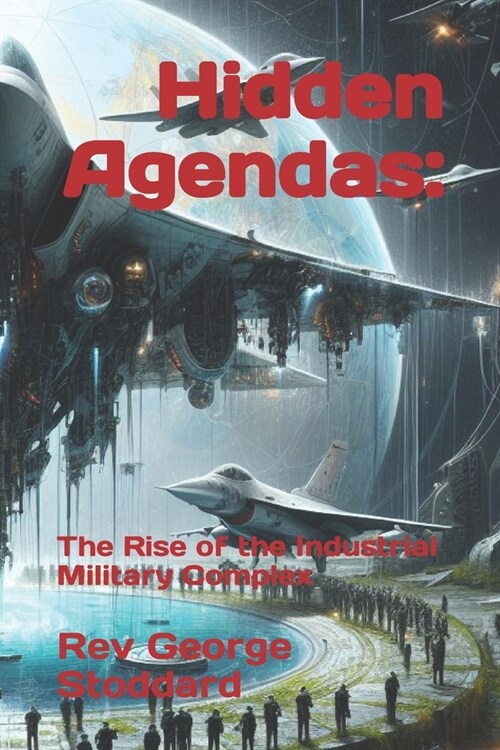 Hidden Agendas: : The Rise of the Industrial Military Complex (Paperback)