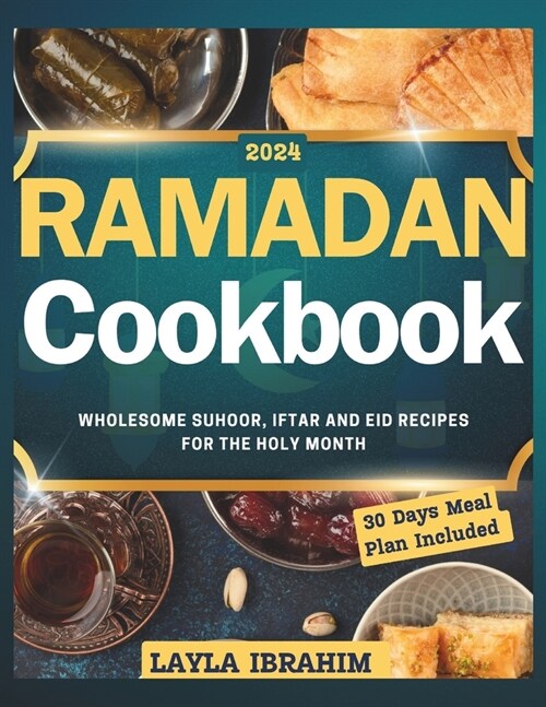 Ramadan Cookbook: Wholesome Suhoor, Iftar and Eid Recipes for the Holy Month, 30 Days Meal Plan Included (Paperback)