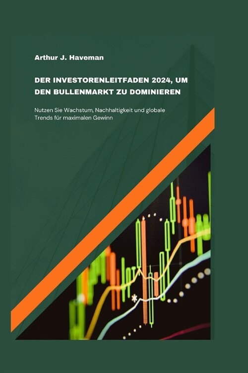 Der Investorenleitfaden 2024, Um Den Bullenmarkt Zu Dominieren: Nutzen Sie Wachstum, Nachhaltigkeit und globale Trends f? maximalen Gewinn (Paperback)