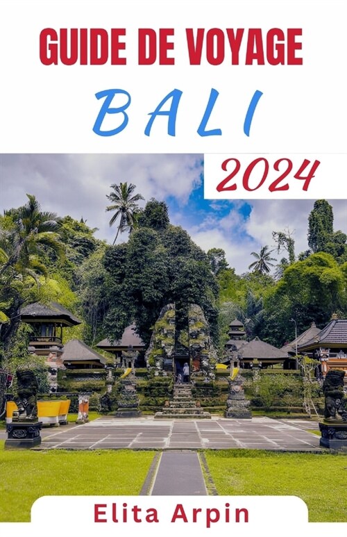 Guide de Voyage Bali: Votre guide de voyage complet pour explorer cette ?e paradisiaque enchanteresse - D?ouvrez la culture, laventure et (Paperback)