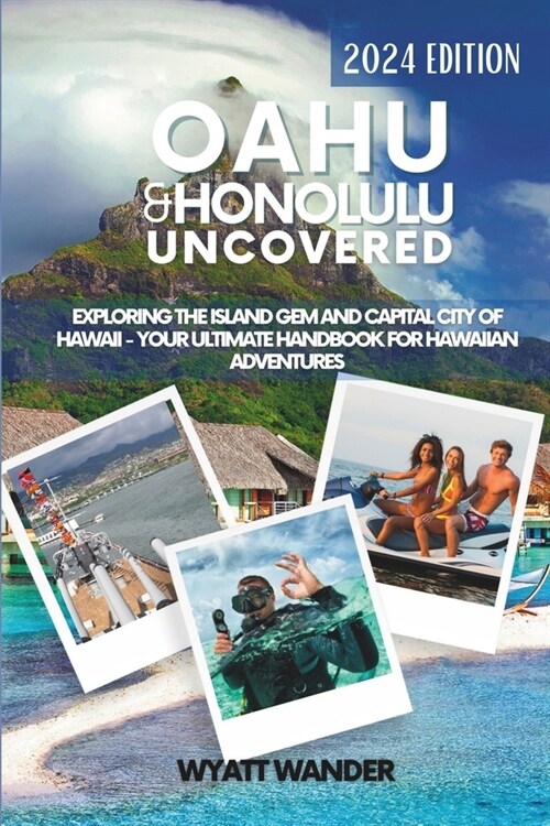 Oahu & Honolulu Uncovered: Exploring the Island Gem and Capital City of Hawaii - Your Ultimate Handbook for Hawaiian Adventures (Paperback)