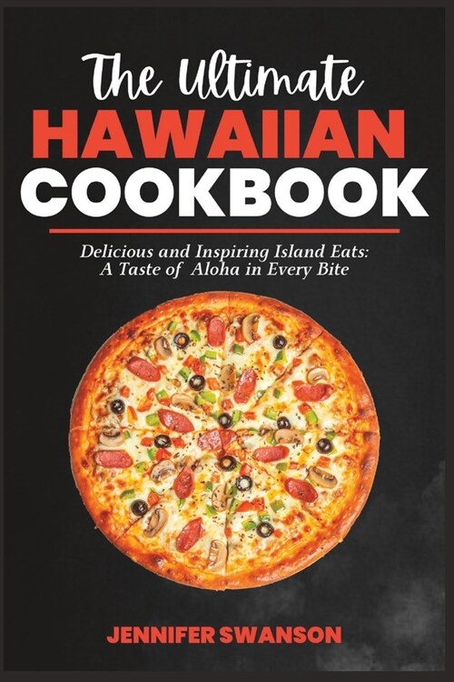 The Ultimate Hawaiian Cookbook: Delicious and Inspiring Island Eats, A Taste of Aloha in Every Bite. (Paperback)